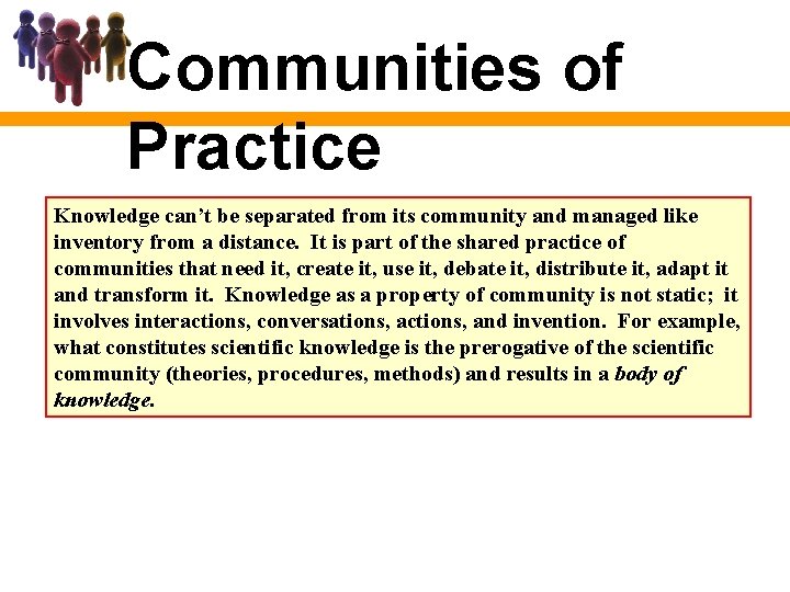 Communities of Practice Knowledge can’t be separated from its community and managed like inventory