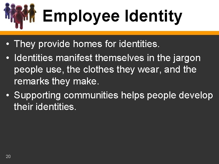Employee Identity • They provide homes for identities. • Identities manifest themselves in the