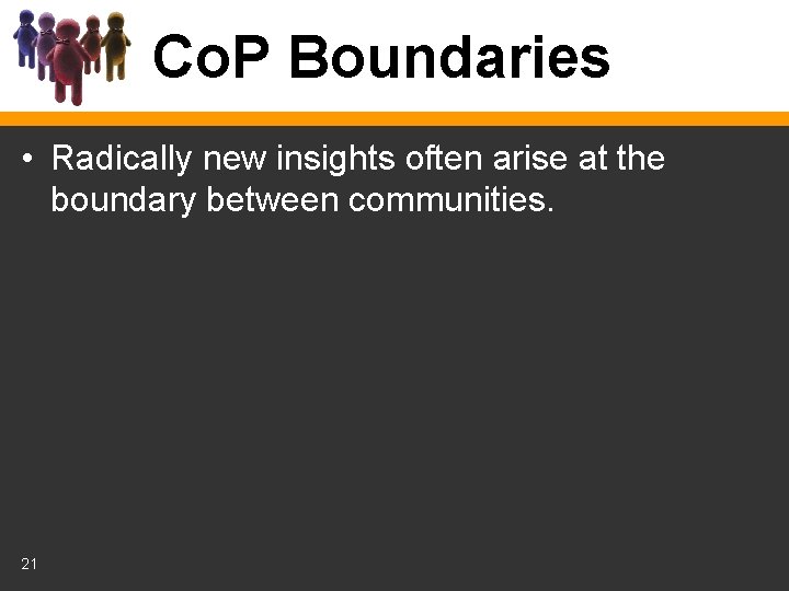 Co. P Boundaries • Radically new insights often arise at the boundary between communities.