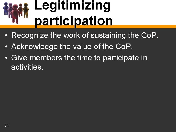Legitimizing participation • Recognize the work of sustaining the Co. P. • Acknowledge the