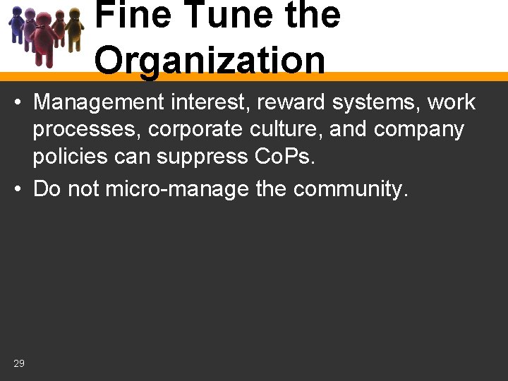 Fine Tune the Organization • Management interest, reward systems, work processes, corporate culture, and