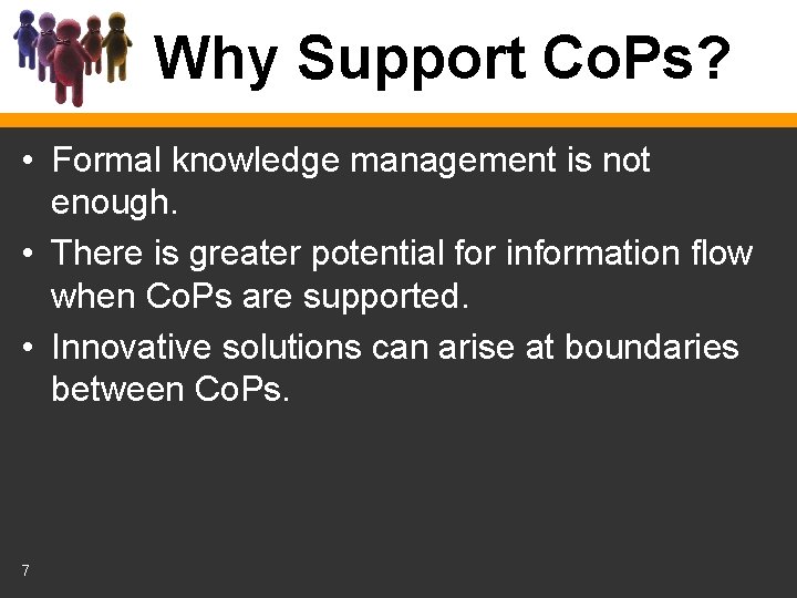 Why Support Co. Ps? • Formal knowledge management is not enough. • There is