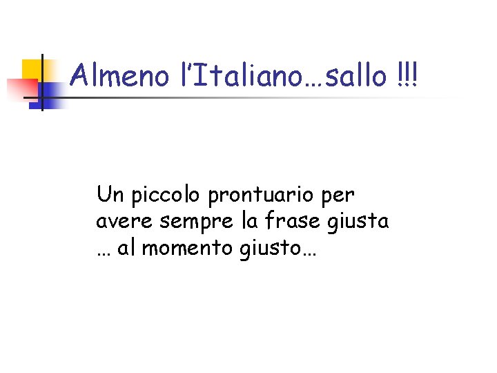 Almeno l’Italiano…sallo !!! Un piccolo prontuario per avere sempre la frase giusta … al