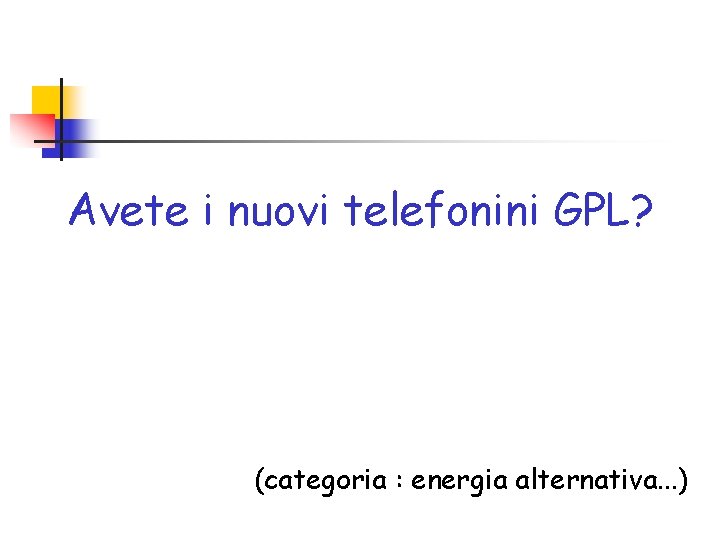 Avete i nuovi telefonini GPL? (categoria : energia alternativa. . . ) 