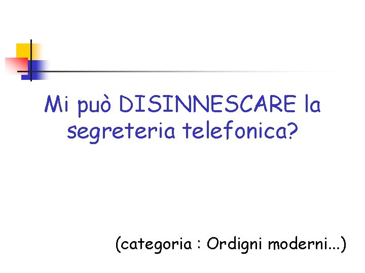 Mi può DISINNESCARE la segreteria telefonica? (categoria : Ordigni moderni. . . ) 