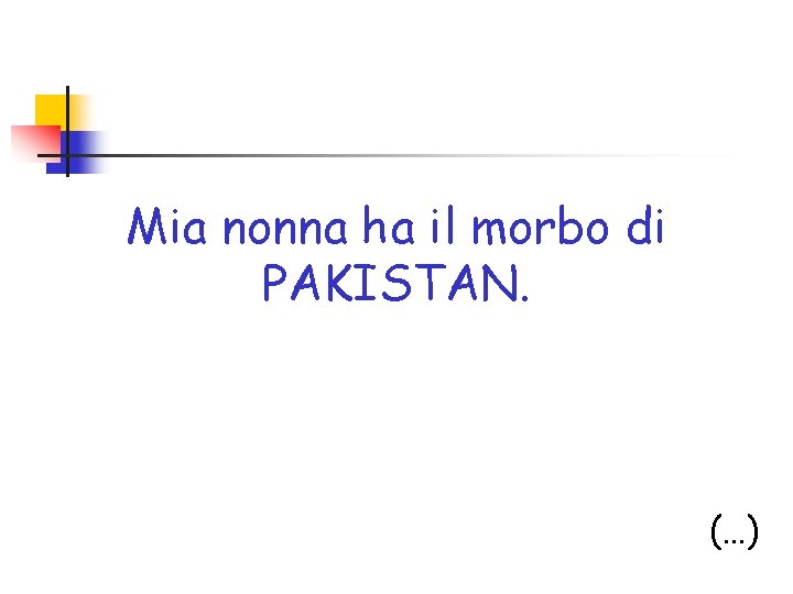 Mia nonna ha il morbo di PAKISTAN. (…) 