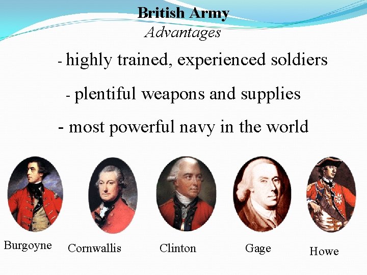 British Army Advantages - highly trained, experienced soldiers - plentiful weapons and supplies -