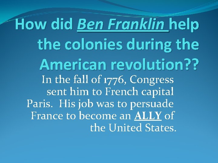 How did Ben Franklin help the colonies during the American revolution? ? In the