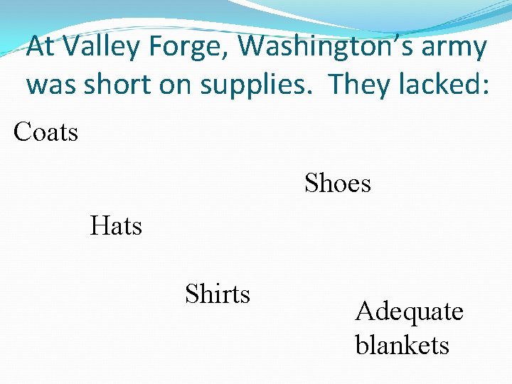 At Valley Forge, Washington’s army was short on supplies. They lacked: Coats Shoes Hats