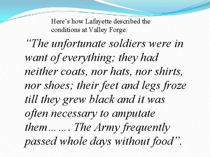 Here’s how Lafayette described the conditions at Valley Forge. “The unfortunate soldiers were in