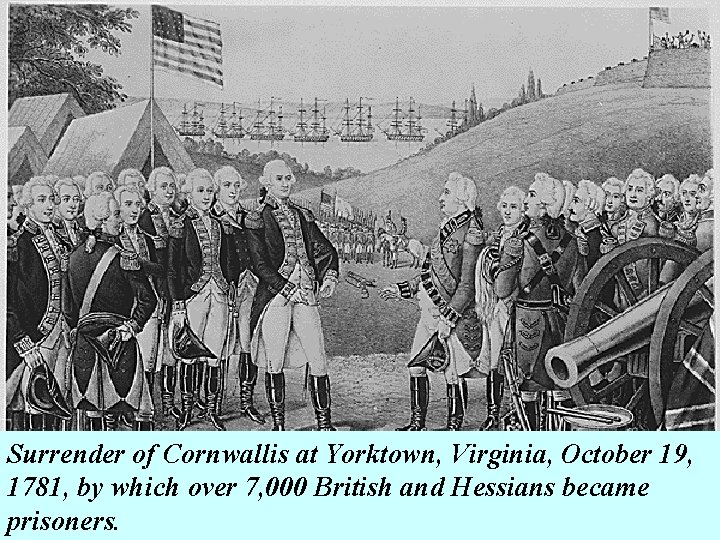 Surrender of Cornwallis at Yorktown, Virginia, October 19, 1781, by which over 7, 000