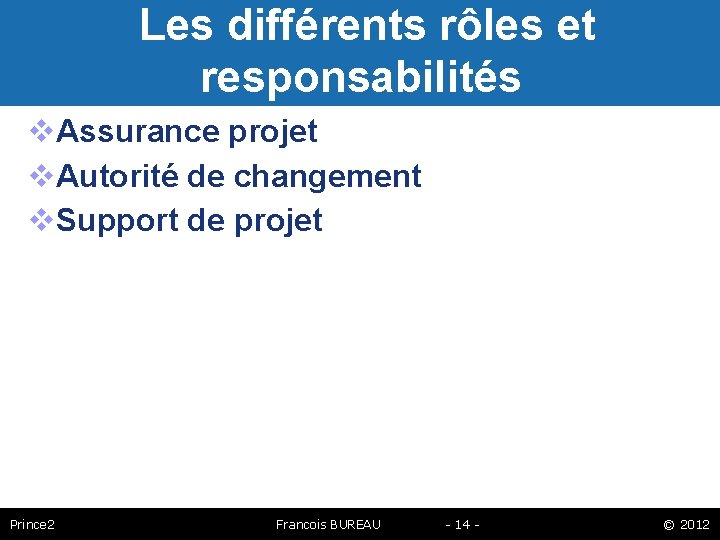 Les différents rôles et responsabilités Assurance projet Autorité de changement Support de projet Prince