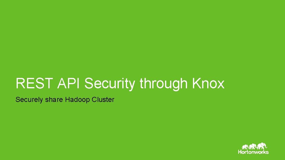 REST API Security through Knox Securely share Hadoop Cluster Page 22 © Hortonworks Inc.