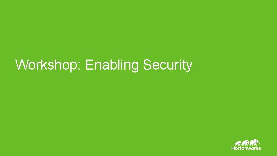 Workshop: Enabling Security Page 27 © Hortonworks Inc. 2014 