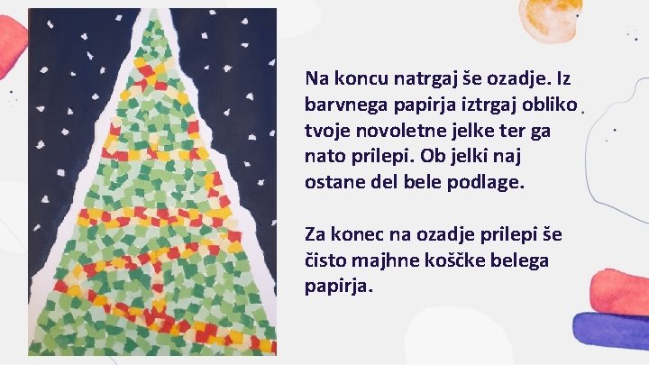 Na koncu natrgaj še ozadje. Iz barvnega papirja iztrgaj obliko tvoje novoletne jelke ter