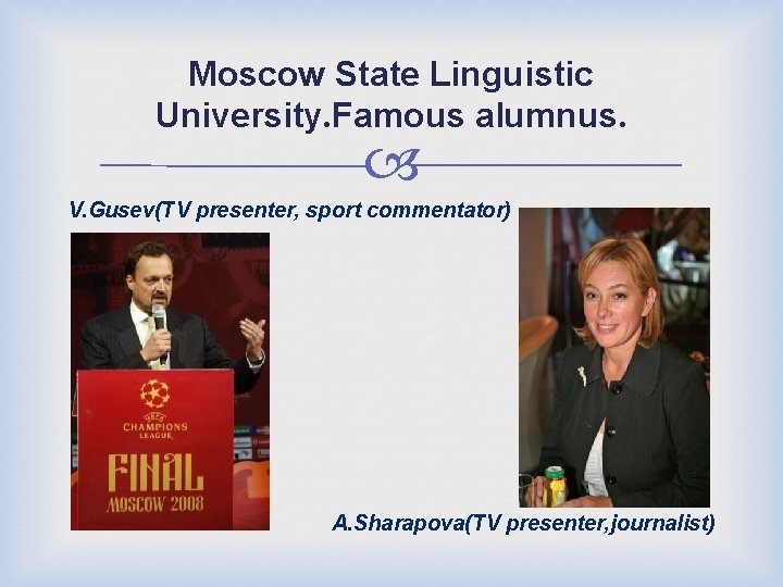 Moscow State Linguistic University. Famous alumnus. V. Gusev(TV presenter, sport commentator) A. Sharapova(TV presenter,