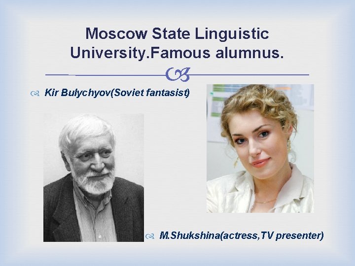 Moscow State Linguistic University. Famous alumnus. Kir Bulychyov(Soviet fantasist) M. Shukshina(actress, TV presenter) 