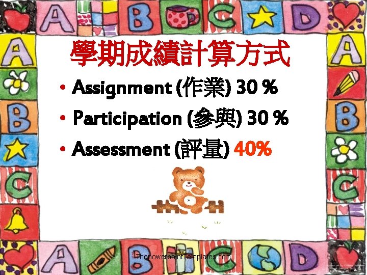 學期成績計算方式 • Assignment (作業) 30 % • Participation (參與) 30 % • Assessment (評量)