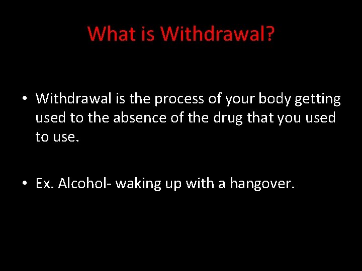 What is Withdrawal? • Withdrawal is the process of your body getting used to