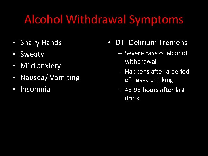 Alcohol Withdrawal Symptoms • • • Shaky Hands Sweaty Mild anxiety Nausea/ Vomiting Insomnia