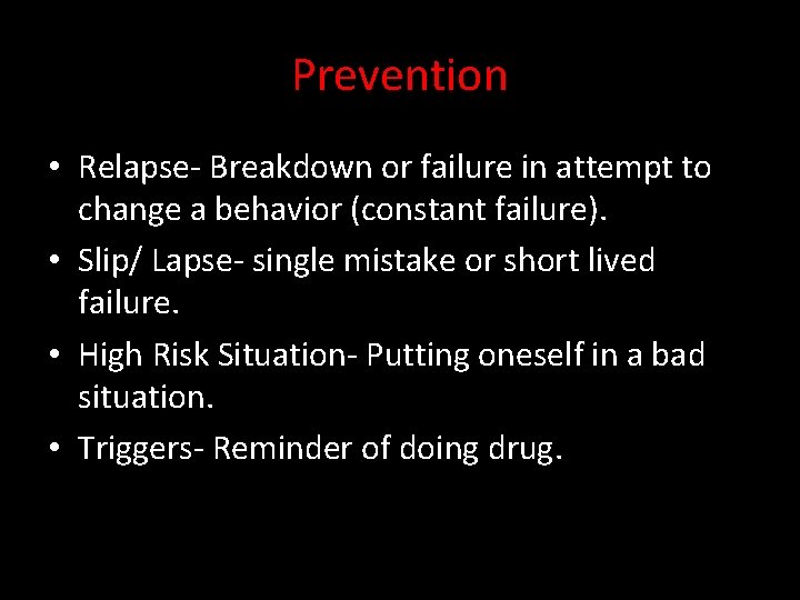 Prevention • Relapse- Breakdown or failure in attempt to change a behavior (constant failure).