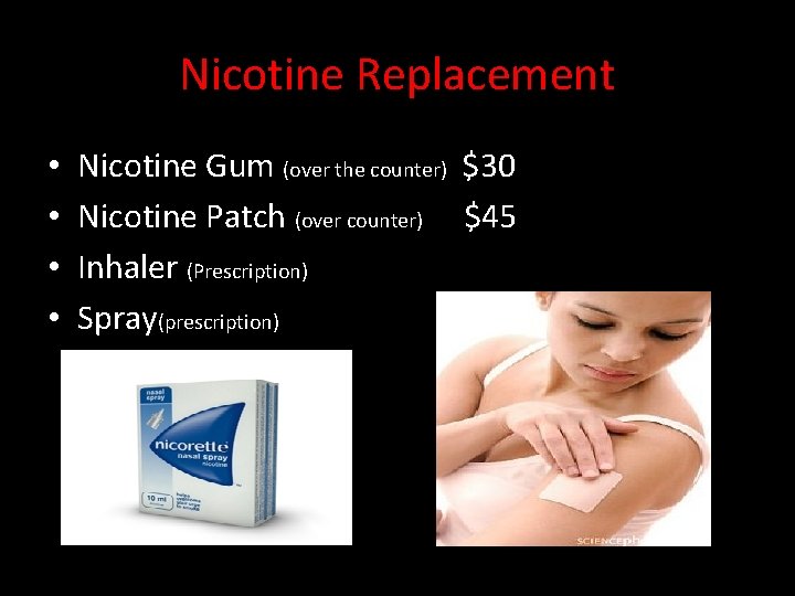 Nicotine Replacement • • Nicotine Gum (over the counter) $30 Nicotine Patch (over counter)