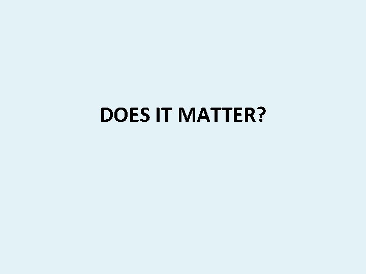 DOES IT MATTER? 