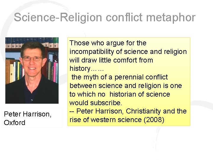 Science-Religion conflict metaphor Peter Harrison, Oxford Those who argue for the incompatibility of science