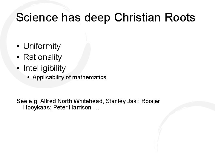 Science has deep Christian Roots • Uniformity • Rationality • Intelligibility • Applicability of