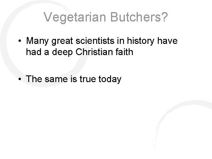 Vegetarian Butchers? • Many great scientists in history have had a deep Christian faith