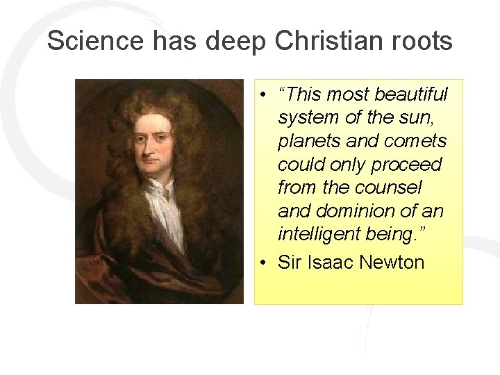Science has deep Christian roots • “This most beautiful system of the sun, planets
