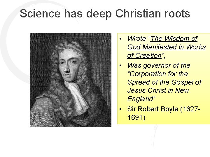 Science has deep Christian roots • Wrote “The Wisdom of God Manifested in Works