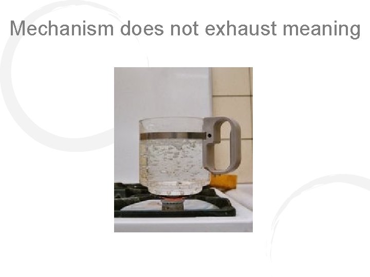 Mechanism does not exhaust meaning why is the water boiling? 