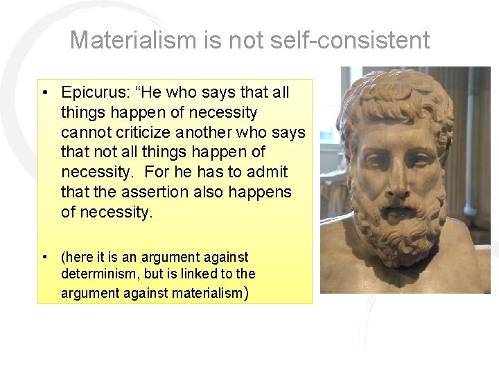 Materialism is not self-consistent • Epicurus: “He who says that all things happen of