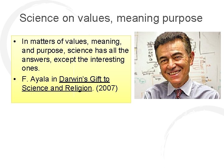 Science on values, meaning purpose • In matters of values, meaning, and purpose, science