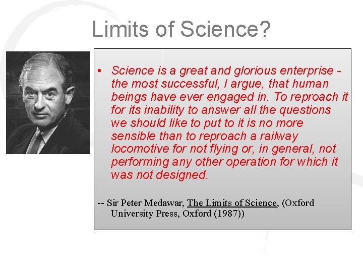 Limits of Science? Sir Peter Medawar 1915 -1987 • Science is a great and