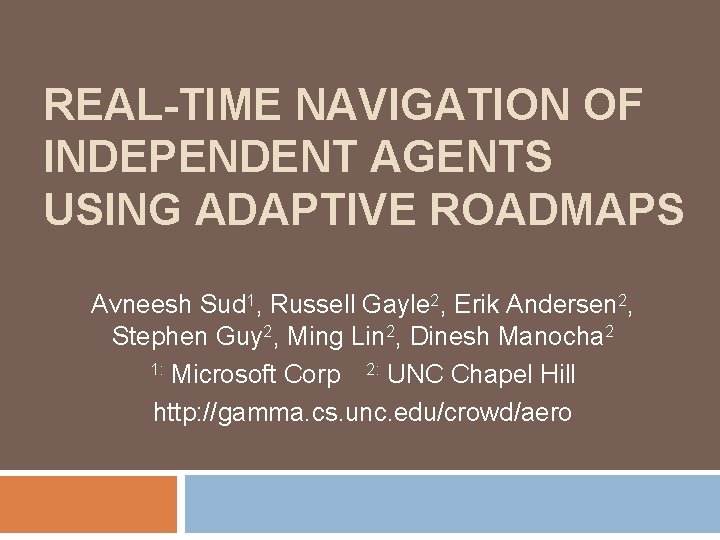REAL-TIME NAVIGATION OF INDEPENDENT AGENTS USING ADAPTIVE ROADMAPS Avneesh Sud 1, Russell Gayle 2,