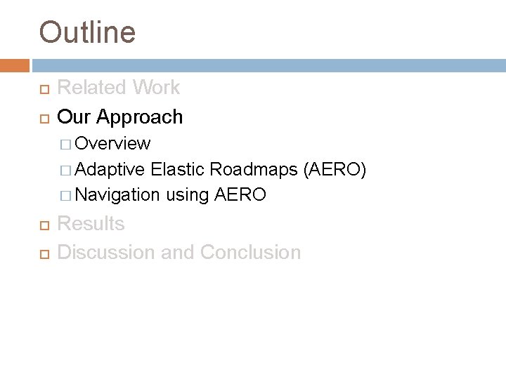 Outline Related Work Our Approach � Overview � Adaptive Elastic Roadmaps (AERO) � Navigation