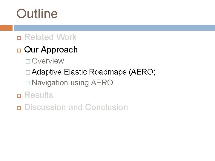 Outline Related Work Our Approach � Overview � Adaptive Elastic Roadmaps (AERO) � Navigation