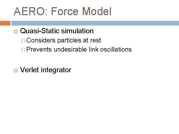 AERO: Force Model Quasi-Static simulation � Considers particles at rest � Prevents undesirable link