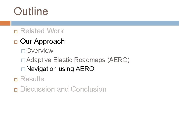 Outline Related Work Our Approach � Overview � Adaptive Elastic Roadmaps (AERO) � Navigation