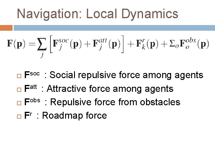 Navigation: Local Dynamics Fsoc : Social repulsive force among agents Fatt : Attractive force