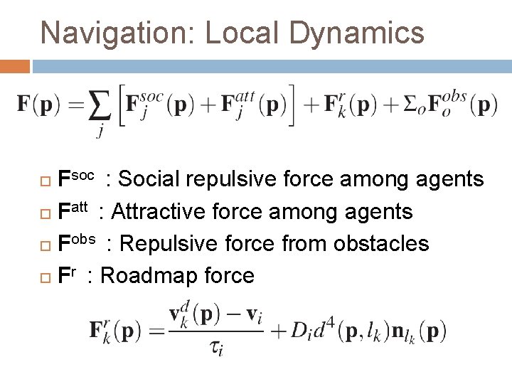 Navigation: Local Dynamics Fsoc : Social repulsive force among agents Fatt : Attractive force