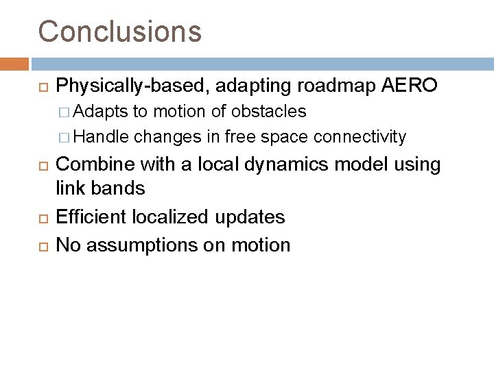 Conclusions Physically-based, adapting roadmap AERO � Adapts to motion of obstacles � Handle changes