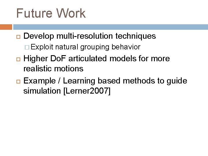 Future Work Develop multi-resolution techniques � Exploit natural grouping behavior Higher Do. F articulated