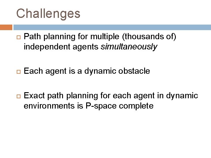 Challenges Path planning for multiple (thousands of) independent agents simultaneously Each agent is a