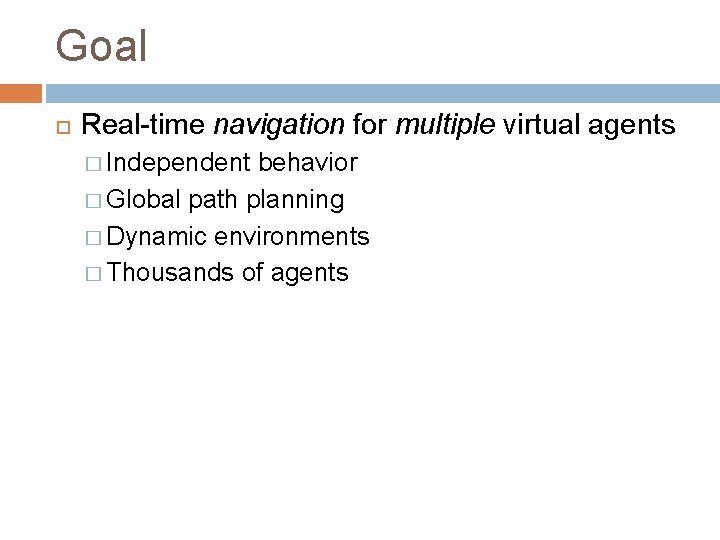 Goal Real-time navigation for multiple virtual agents � Independent behavior � Global path planning