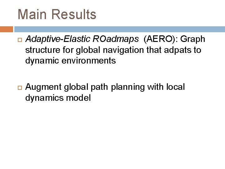 Main Results Adaptive-Elastic ROadmaps (AERO): Graph structure for global navigation that adpats to dynamic