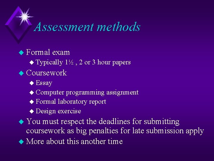 Assessment methods u Formal exam u Typically 1½ , 2 or 3 hour papers