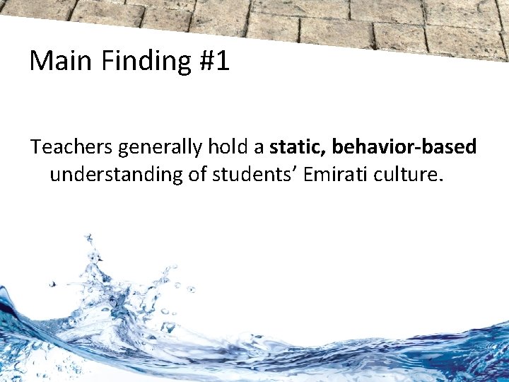 Main Finding #1 Teachers generally hold a static, behavior-based understanding of students’ Emirati culture.